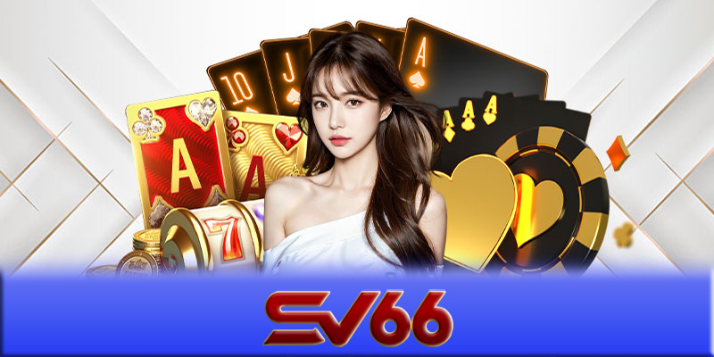 Casino SV66 - Bí quyết tăng lợi thế khi chơi ở casino SV66